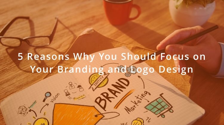 5-reasons-why-you-should-focus-on-your-branding-and-logo-design